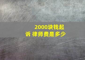 2000块钱起诉 律师费是多少